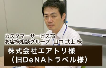 株式会社エアトリ（旧DeNAトラベル）カスタマーサービス部 お客様相談グループ 山中武士 様