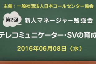 コールセンター新人マネージャー勉強会2016【第2回：テレコミュニケーター、SVの育成】