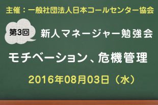 コールセンター新人マネージャー勉強会2016【第3回：モチベーション、危機管理】