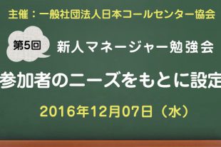 コールセンター新人マネージャー勉強会2016【第5回：参加者のニーズをもとに設定】