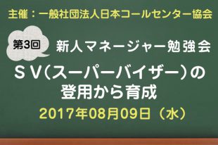 コールセンター新人マネージャー勉強会2017【第3回：ＳＶ（スーパーバイザー）の登用から育成】