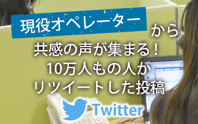 現役オペレーターから共感の声が集まる！10万人もの人がリツイートした投稿