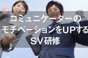 コミュニケーターのモチベーションをUPするSV研修