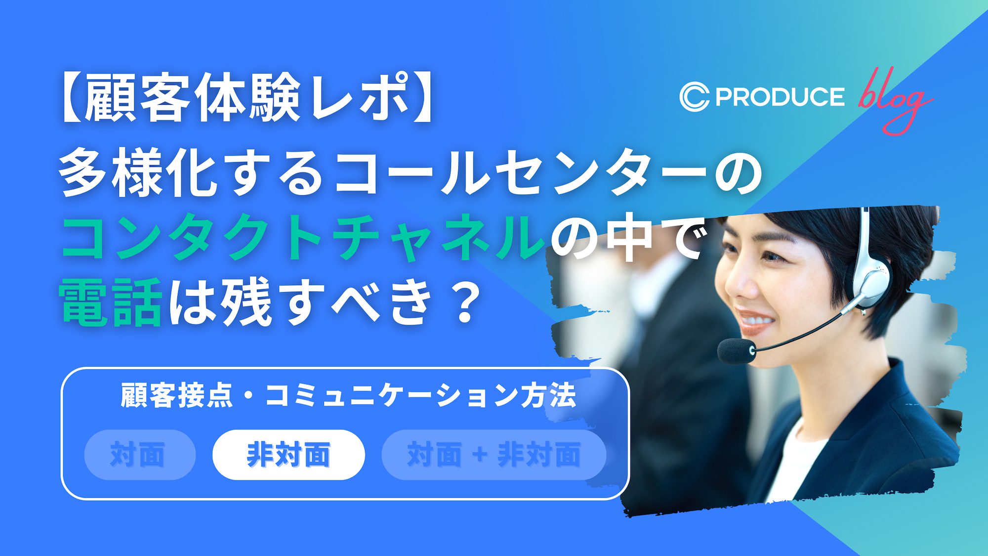 【顧客体験レポ】多様化するコールセンターのコンタクトチャネルの中で電話は残すべき？